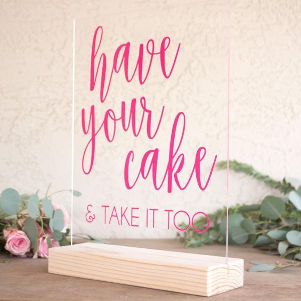 Have Your Cake and Take It Too Acrylic Wedding Sign